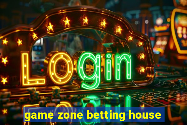 game zone betting house